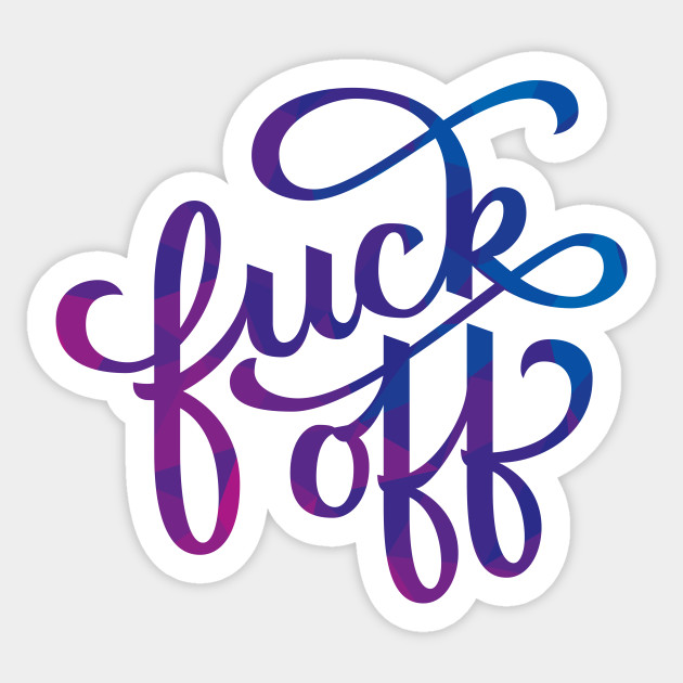 fuck off fuck off Fuck off fuck off